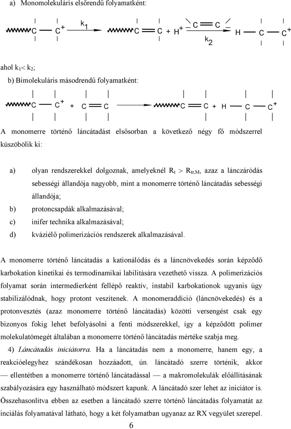 sebességi állandója; b) protoncsapdák alkalmazásával; c) inifer technika alkalmazásával; d) kváziélő polimerizációs rendszerek alkalmazásával.