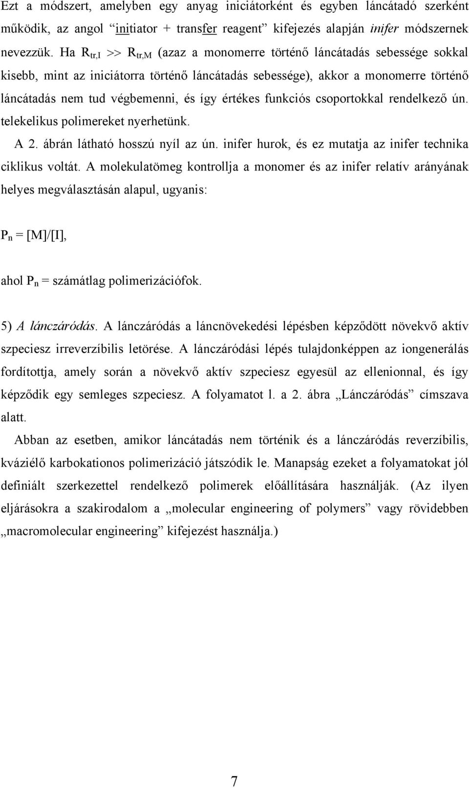 értékes funkciós csoportokkal rendelkező ún. telekelikus polimereket nyerhetünk. A 2. ábrán látható hosszú nyíl az ún. inifer hurok, és ez mutatja az inifer technika ciklikus voltát.