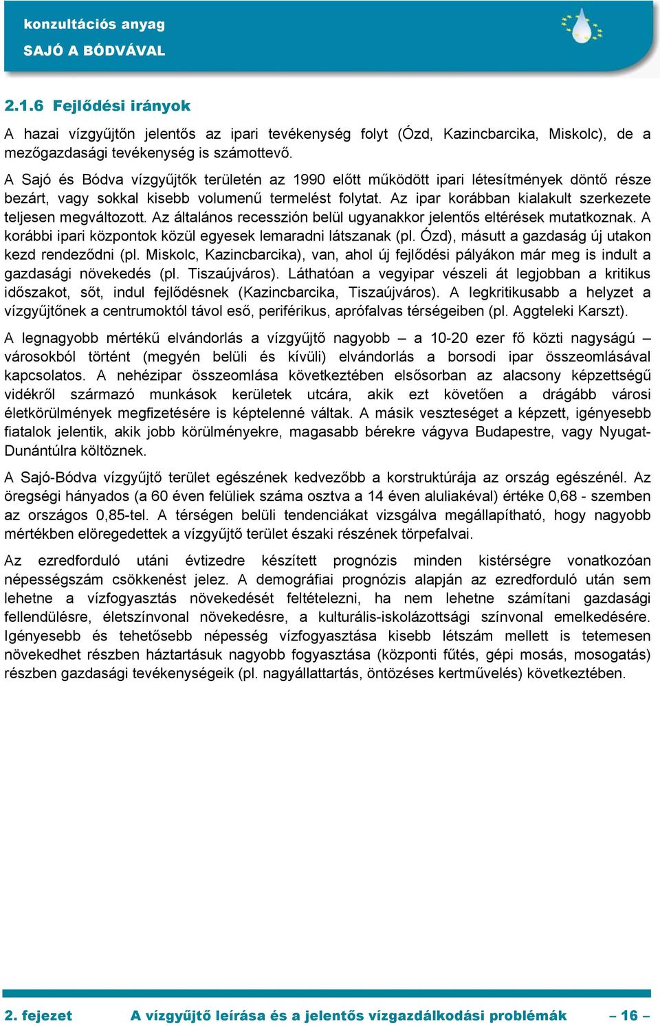 Az ipar korábban kialakult szerkezete teljesen megváltozott. Az általános recesszión belül ugyanakkor jelentős eltérések mutatkoznak. A korábbi ipari központok közül egyesek lemaradni látszanak (pl.
