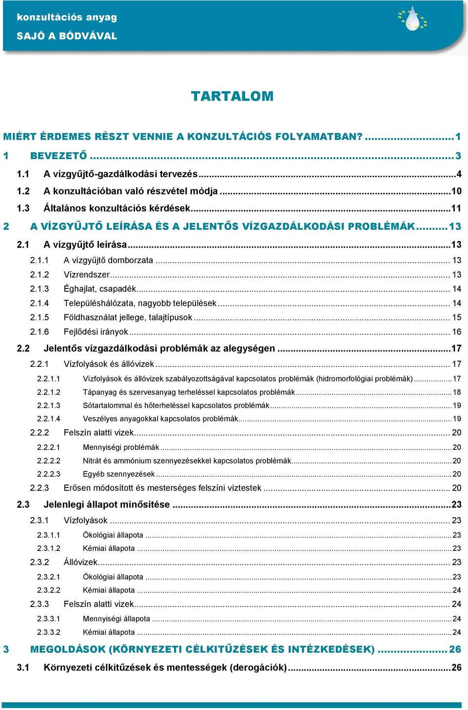 .. 14 2.1.4 Településhálózata, nagyobb települések... 14 2.1.5 Földhasználat jellege, talajtípusok... 15 2.1.6 Fejlődési irányok... 16 2.2 Jelentős vízgazdálkodási problémák az alegységen...17 2.2.1 Vízfolyások és állóvizek.
