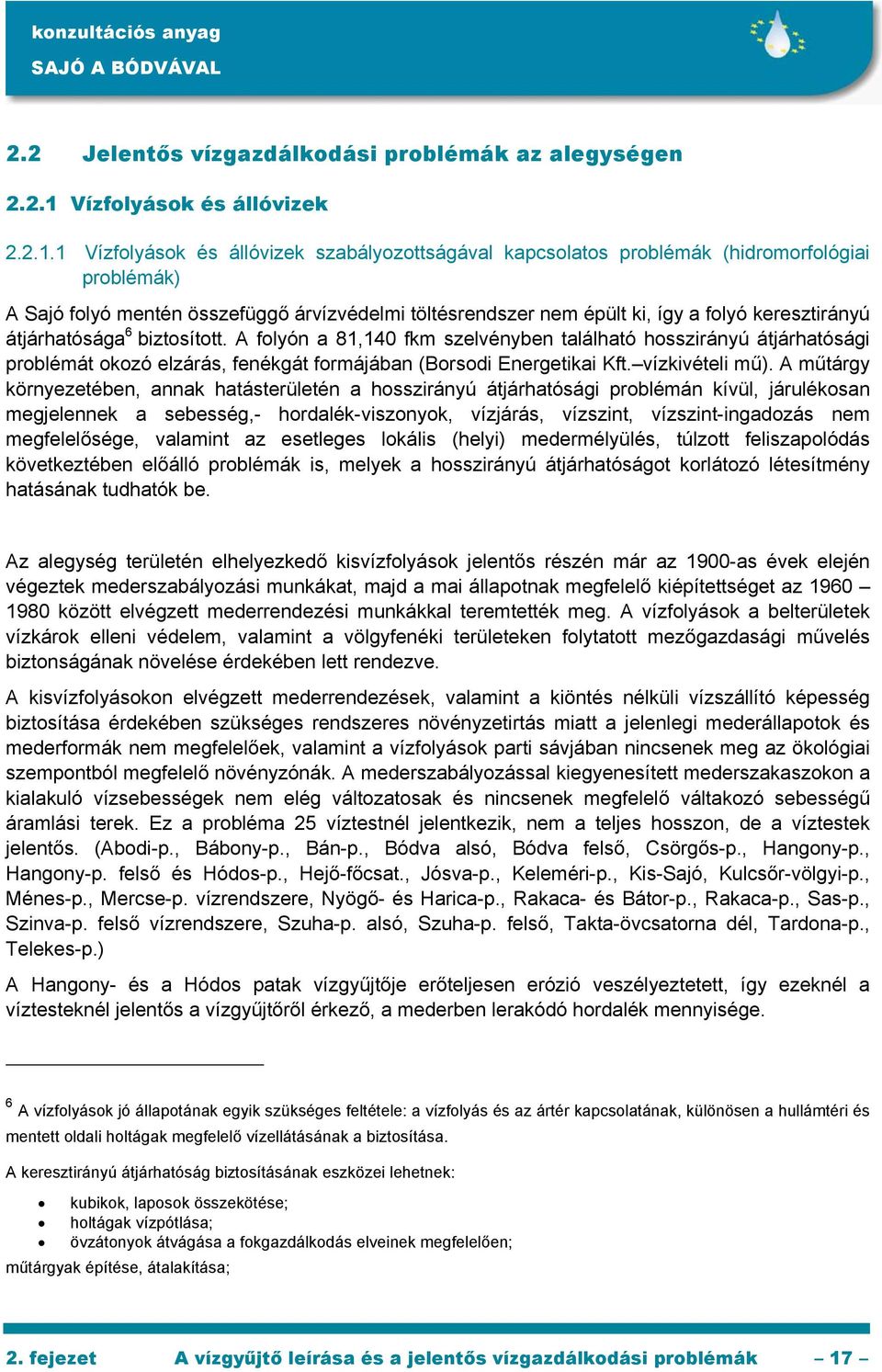 1 Vízfolyások és állóvizek szabályozottságával kapcsolatos problémák (hidromorfológiai problémák) A Sajó folyó mentén összefüggő árvízvédelmi töltésrendszer nem épült ki, így a folyó keresztirányú