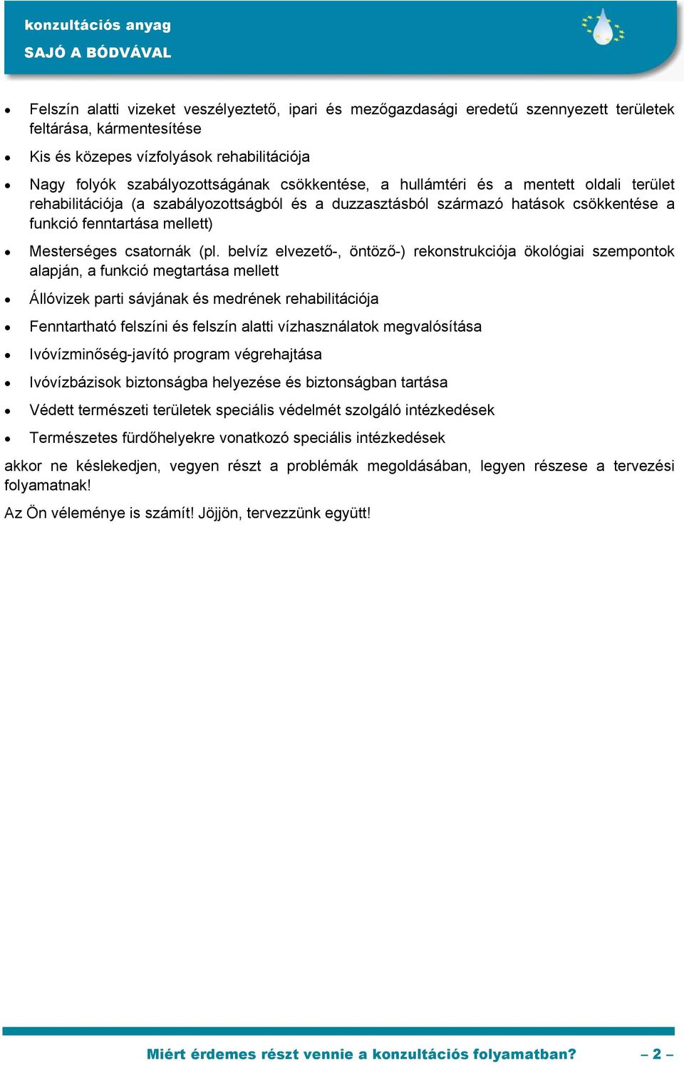 belvíz elvezető-, öntöző-) rekonstrukciója ökológiai szempontok alapján, a funkció megtartása mellett Állóvizek parti sávjának és medrének rehabilitációja Fenntartható felszíni és felszín alatti