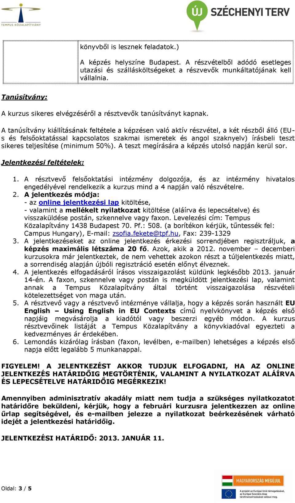 A tanúsítvány kiállításának feltétele a képzésen való aktív részvétel, a két részből álló (EUs és felsőoktatással kapcsolatos szakmai ismeretek és angol szaknyelv) írásbeli teszt sikeres teljesítése