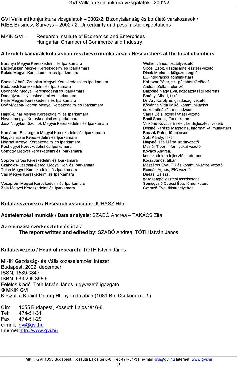 Bács-Kiskun Megyei Kereskedelmi és Iparkamara Békés Megyei Kereskedelmi és Iparkamara Borsod-Abaúj-Zemplén Megyei Kereskedelmi és Iparkamara Budapesti Kereskedelmi és Iparkamara Csongrád Megyei