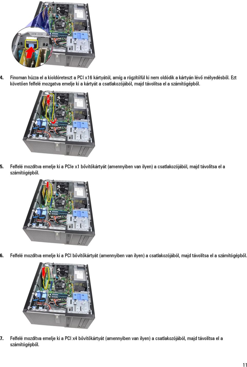 Felfelé mozdítva emelje ki a PCIe x1 bővítőkártyát (amennyiben van ilyen) a csatlakozójából, majd távolítsa el a számítógépből. 6.