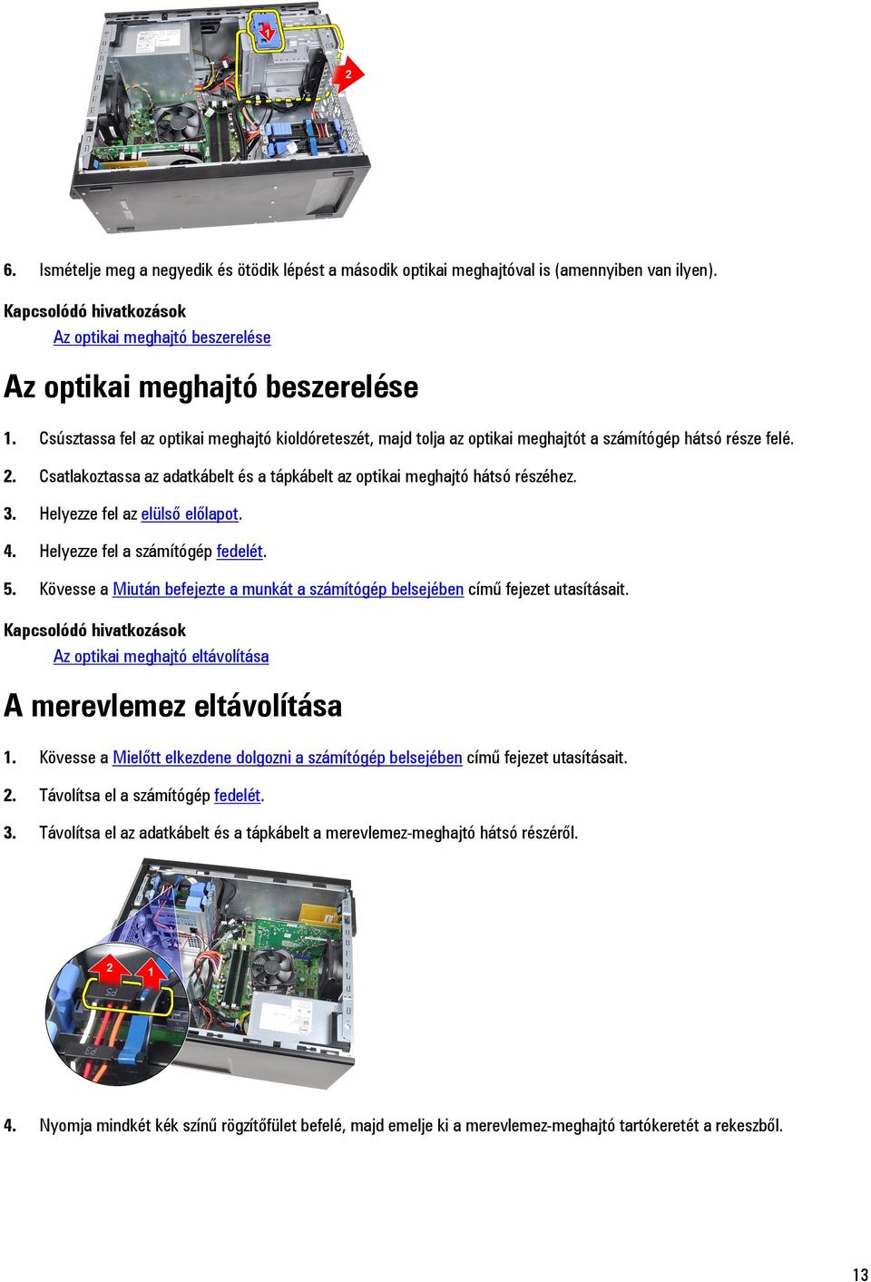 Helyezze fel az elülső előlapot. 4. Helyezze fel a számítógép fedelét. 5. Kövesse a Miután befejezte a munkát a számítógép belsejében című fejezet utasításait.