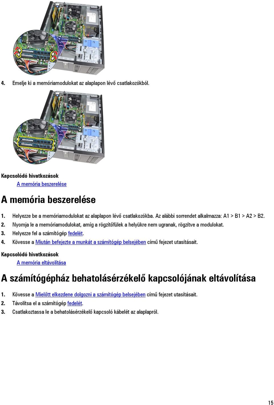 Nyomja le a memóriamodulokat, amíg a rögzítőfülek a helyükre nem ugranak, rögzítve a modulokat. 3. Helyezze fel a számítógép fedelét. 4.