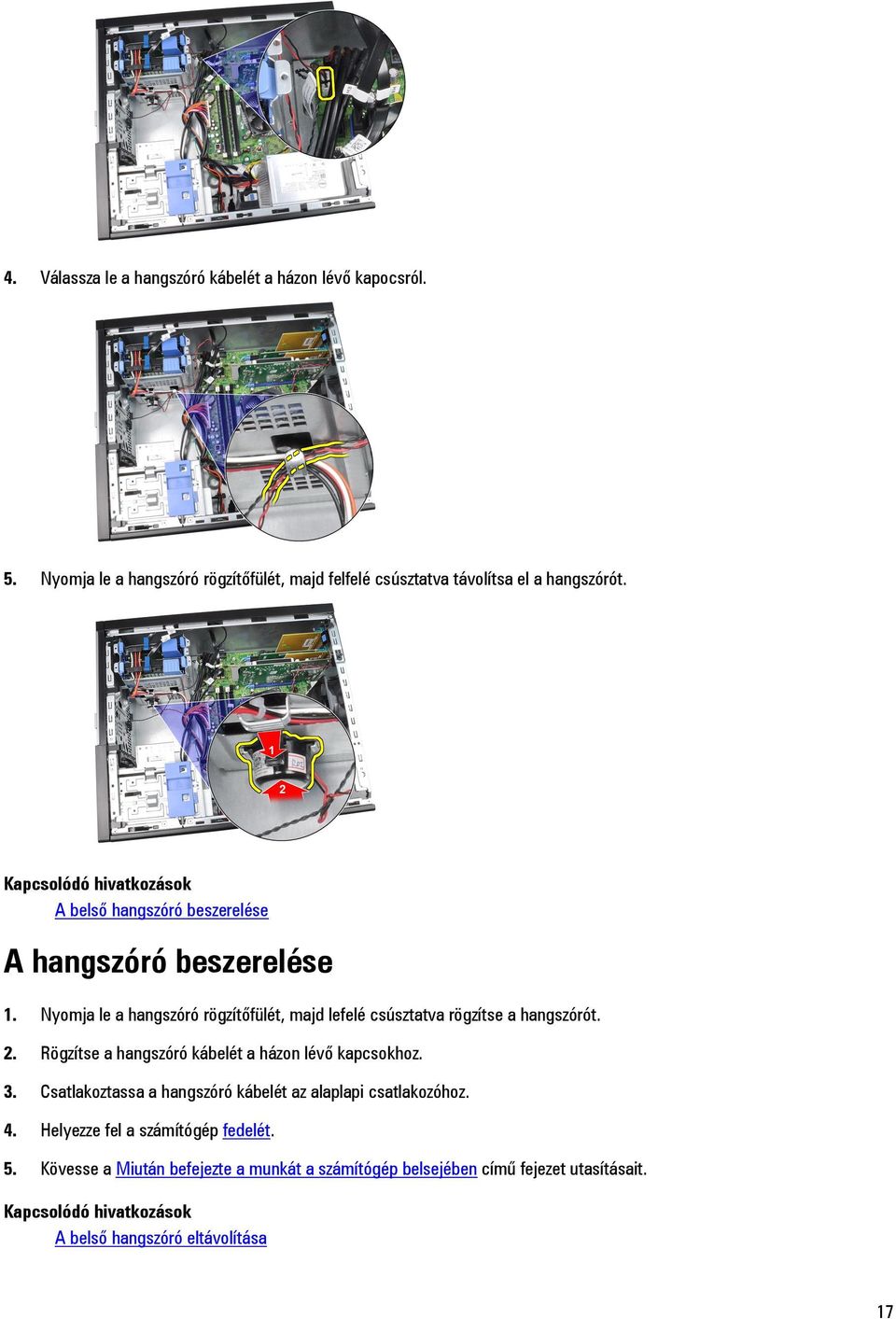 Nyomja le a hangszóró rögzítőfülét, majd lefelé csúsztatva rögzítse a hangszórót. 2. Rögzítse a hangszóró kábelét a házon lévő kapcsokhoz. 3.