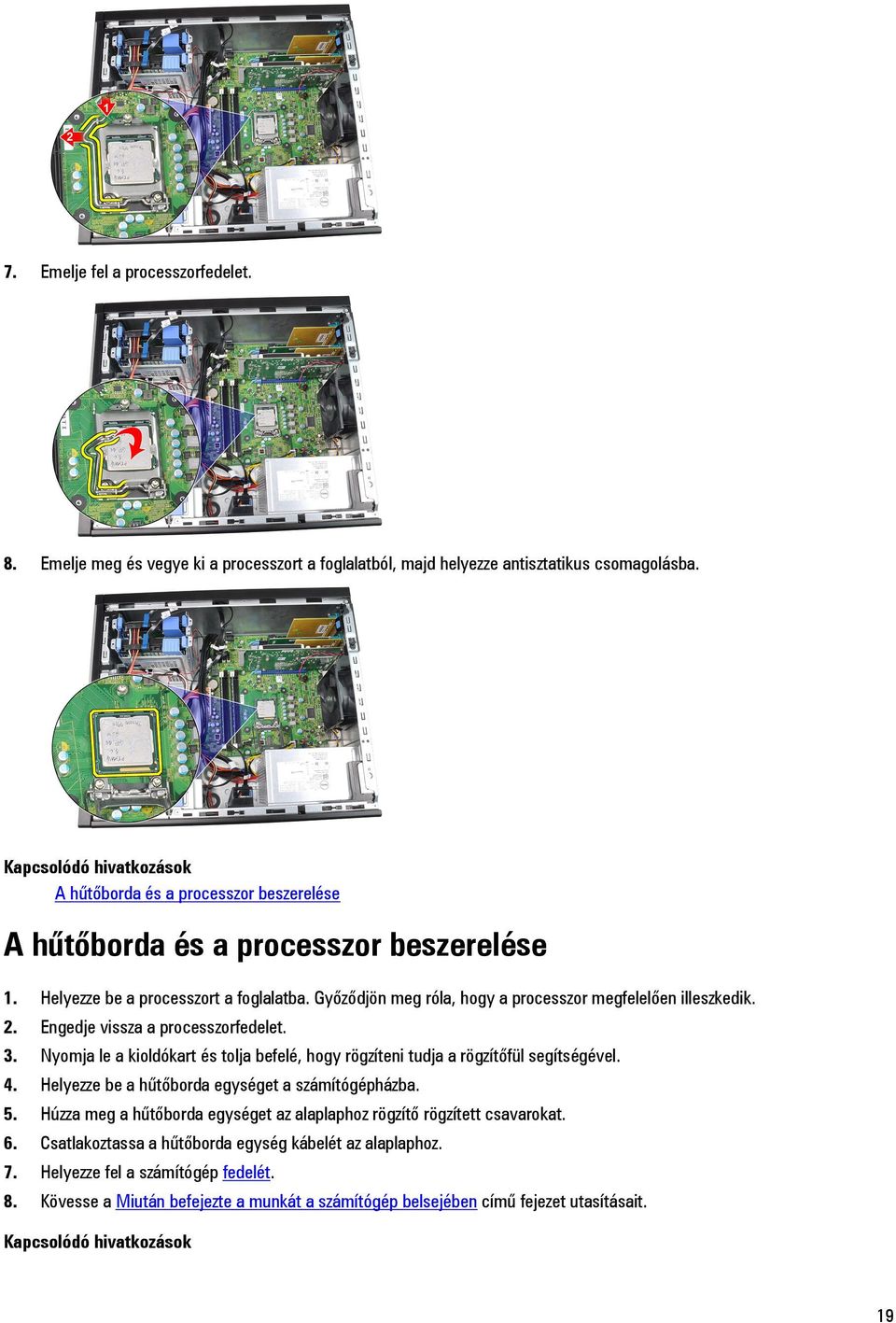 Győződjön meg róla, hogy a processzor megfelelően illeszkedik. 2. Engedje vissza a processzorfedelet. 3. Nyomja le a kioldókart és tolja befelé, hogy rögzíteni tudja a rögzítőfül segítségével. 4.