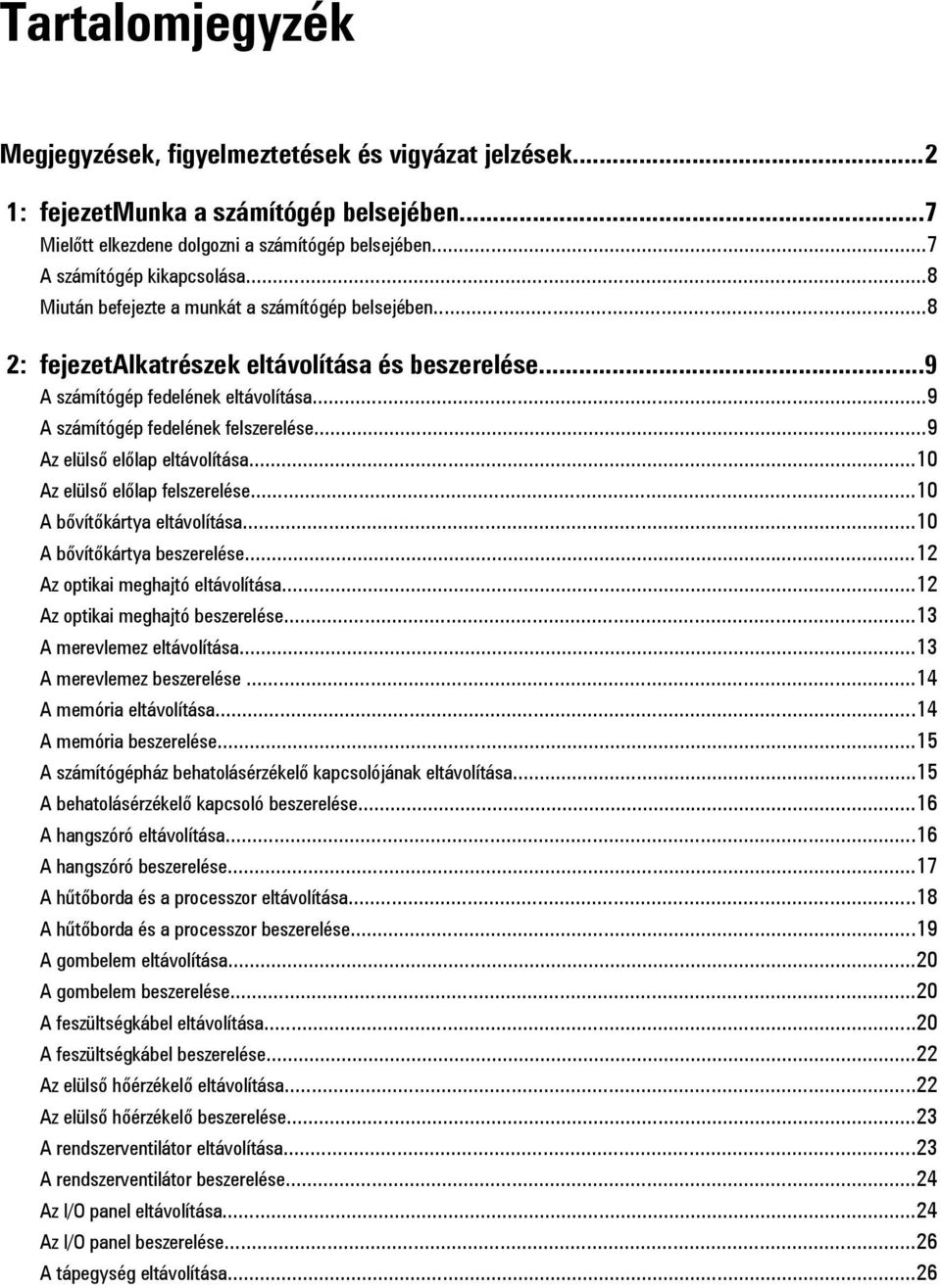 ..9 Az elülső előlap eltávolítása...10 Az elülső előlap felszerelése...10 A bővítőkártya eltávolítása...10 A bővítőkártya beszerelése...12 Az optikai meghajtó eltávolítása.