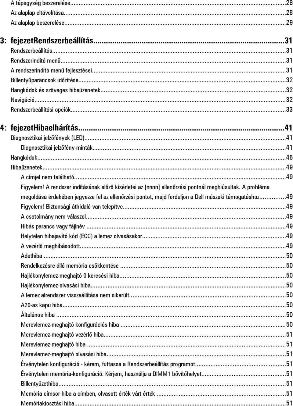 ..41 Diagnosztikai jelzőfény-minták...41 Hangkódok...46 Hibaüzenetek...49 A címjel nem található...49 Figyelem! A rendszer indításának előző kísérletei az [nnnn] ellenőrzési pontnál meghiúsultak.