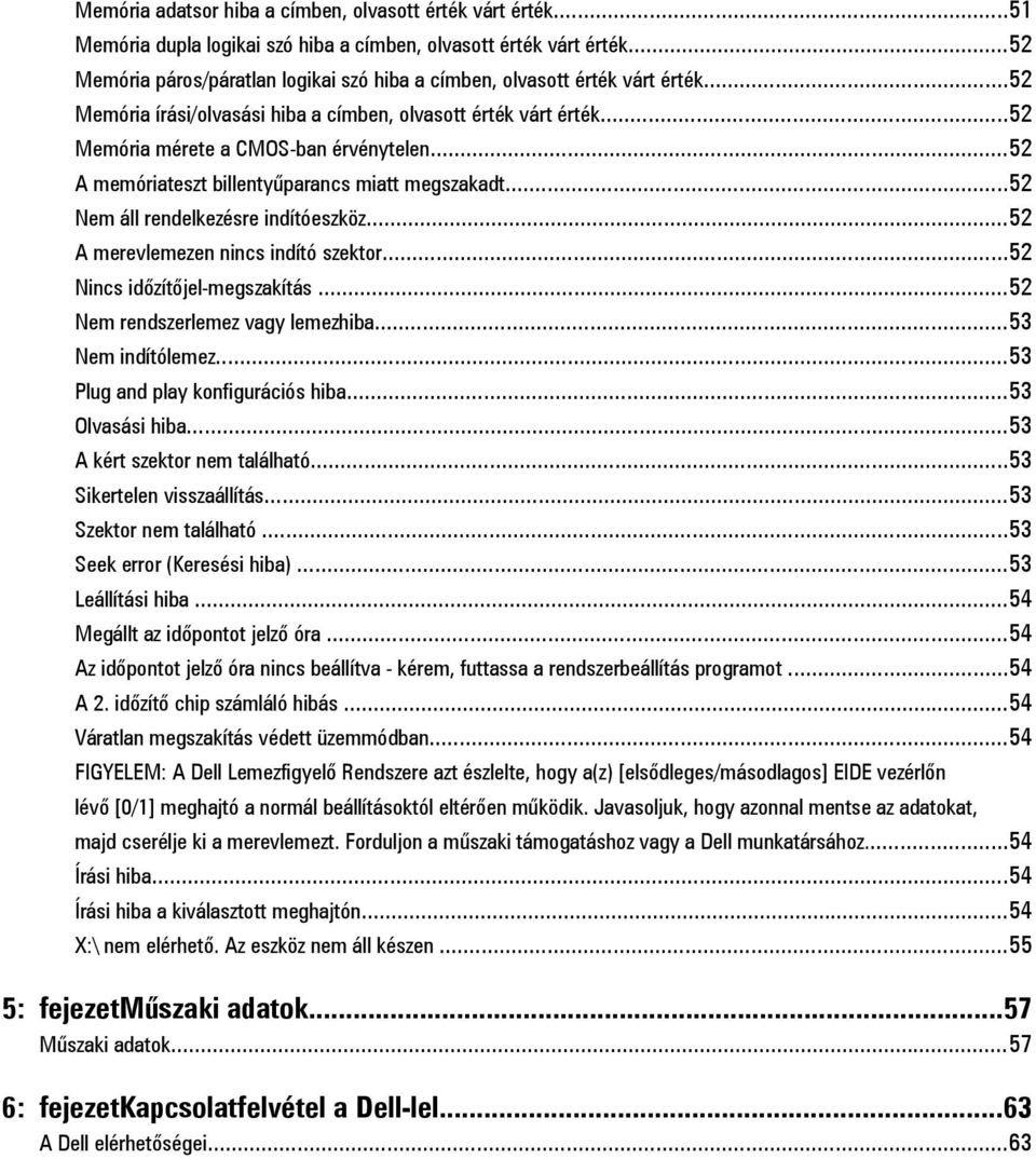 ..52 A memóriateszt billentyűparancs miatt megszakadt...52 Nem áll rendelkezésre indítóeszköz...52 A merevlemezen nincs indító szektor...52 Nincs időzítőjel-megszakítás.