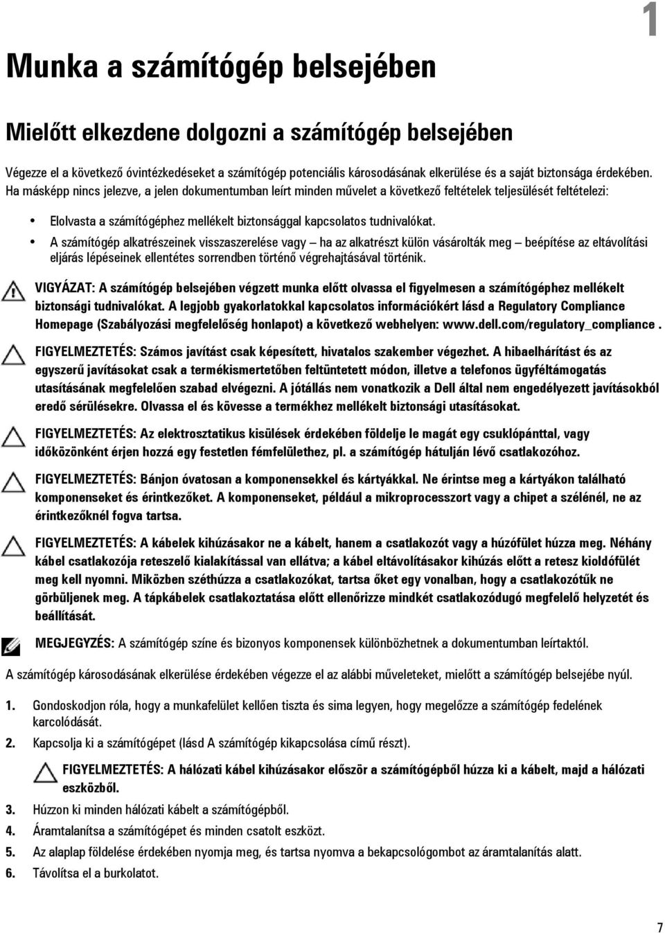 Ha másképp nincs jelezve, a jelen dokumentumban leírt minden művelet a következő feltételek teljesülését feltételezi: Elolvasta a számítógéphez mellékelt biztonsággal kapcsolatos tudnivalókat.