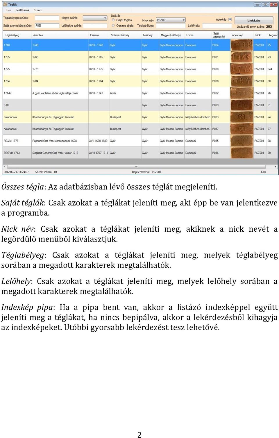 Téglabélyeg: Csak azokat a téglákat jeleníti meg, melyek téglabélyeg sorában a megadott karakterek megtalálhatók.