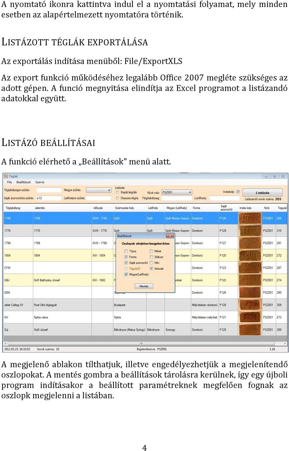 A funció megnyitása elindítja az Excel programot a listázandó adatokkal együtt. LISTÁZÓ BEÁLLÍTÁSAI A funkció elérhető a Beállítások menü alatt.