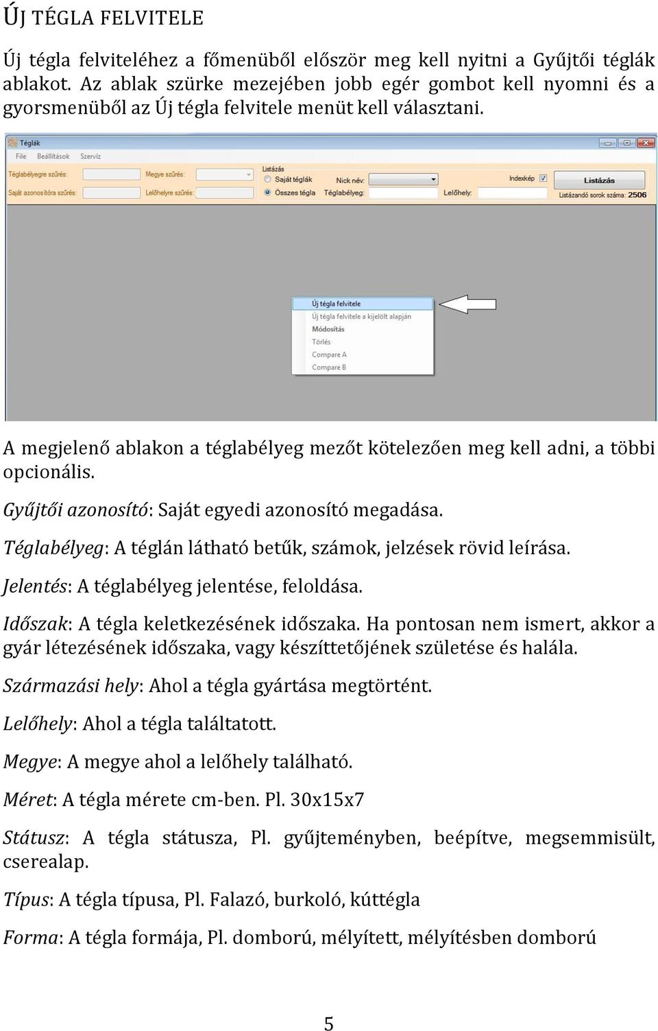 A megjelenő ablakon a téglabélyeg mezőt kötelezően meg kell adni, a többi opcionális. Gyűjtői azonosító: Saját egyedi azonosító megadása.