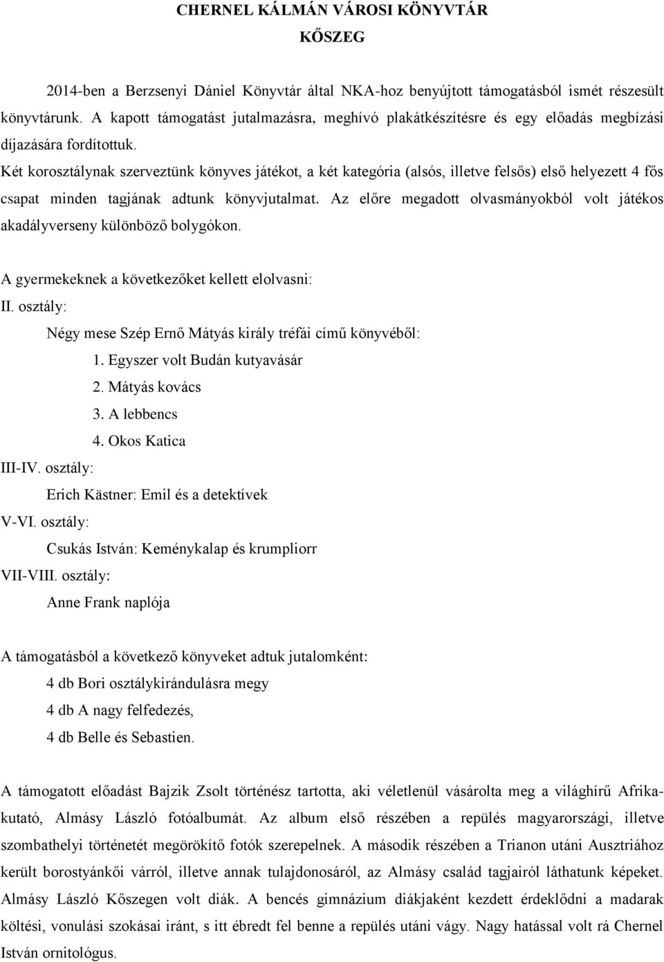 Két korosztálynak szerveztünk könyves játékot, a két kategória (alsós, illetve felsős) első helyezett 4 fős csapat minden tagjának adtunk könyvjutalmat.