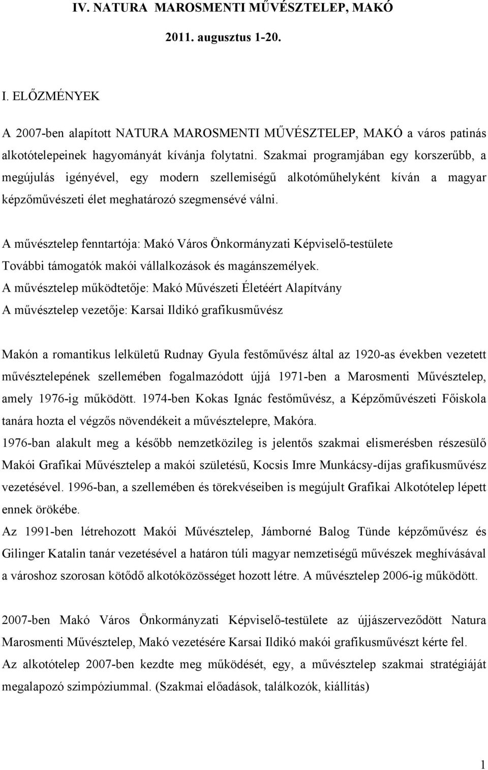 A művésztelep fenntartója: Makó Város Önkormányzati Képviselő-testülete További támogatók makói vállalkozások és magánszemélyek.