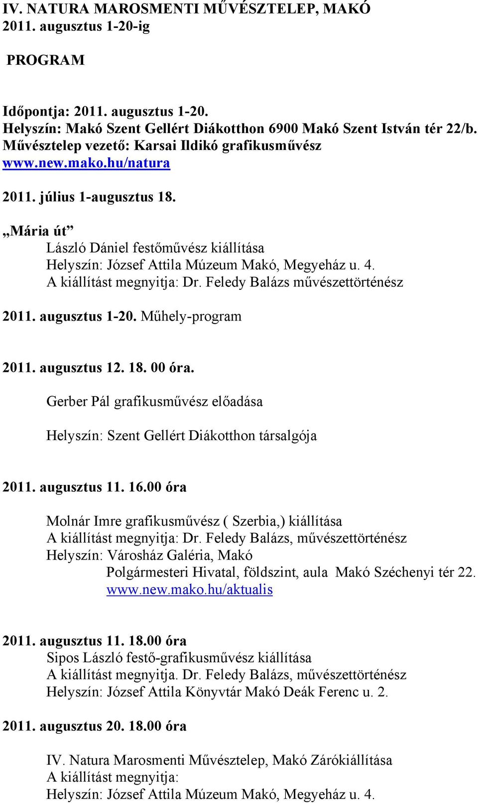 A kiállítást megnyitja: Dr. Feledy Balázs művészettörténész 2011. augusztus 1-20. Műhely-program 2011. augusztus 12. 18. 00 óra.