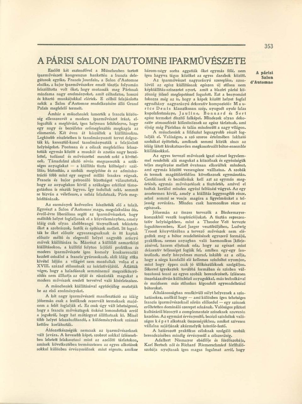 E célból felajánlotta nekik a Salon d'automne rendelkezésére álló Grand Palais megfelelő termeit.