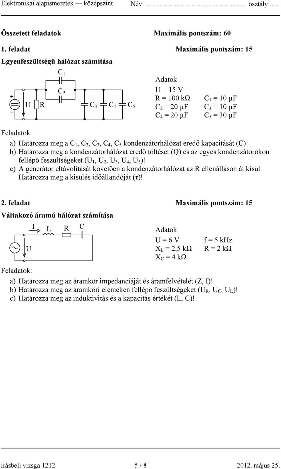 C 2, C 3, C 4, C 5 kondenzátorhálózat eredő kapacitását (C)! b) Határozza meg a kondenzátorhálózat eredő töltését (Q) és az egyes kondenzátorokon fellépő feszültségeket (U 1, U 2, U 3, U 4, U 5 )!