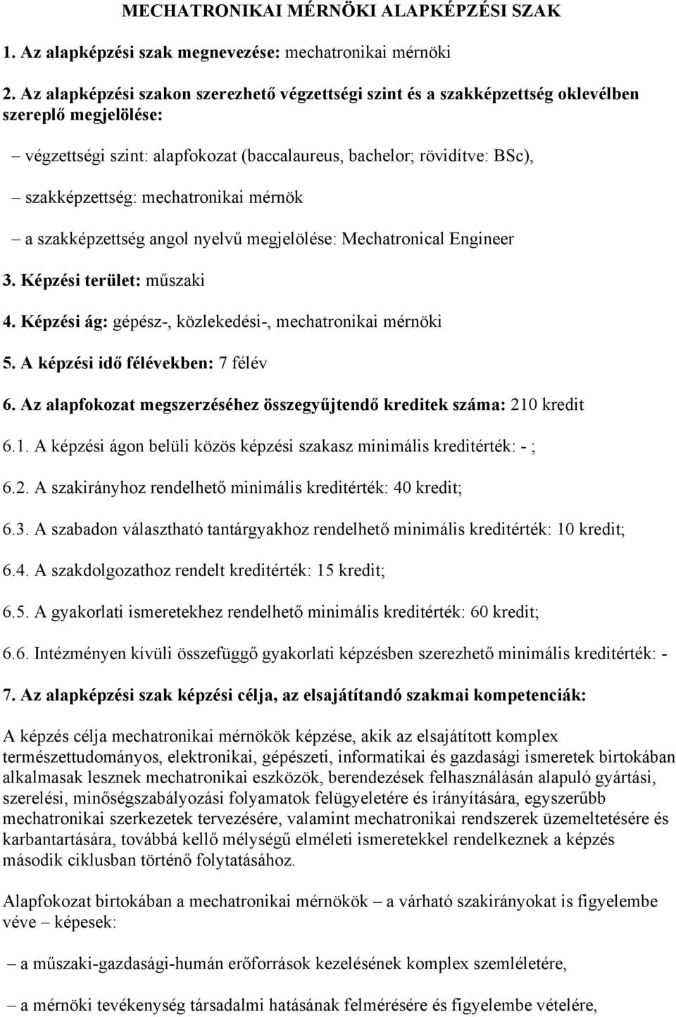 mechatronikai mérnök a szakképzettség angol nyelvű megjelölése: Mechatronical Engineer 3. Képzési terület: műszaki 4. Képzési ág: gépész-, közlekedési-, mechatronikai mérnöki 5.
