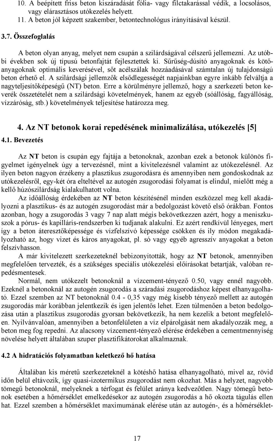 Sűrűség-dúsító anyagoknak és kötőanyagoknak optimális keverésével, sőt acélszálak hozzáadásával számtalan új tulajdonságú beton érhető el.