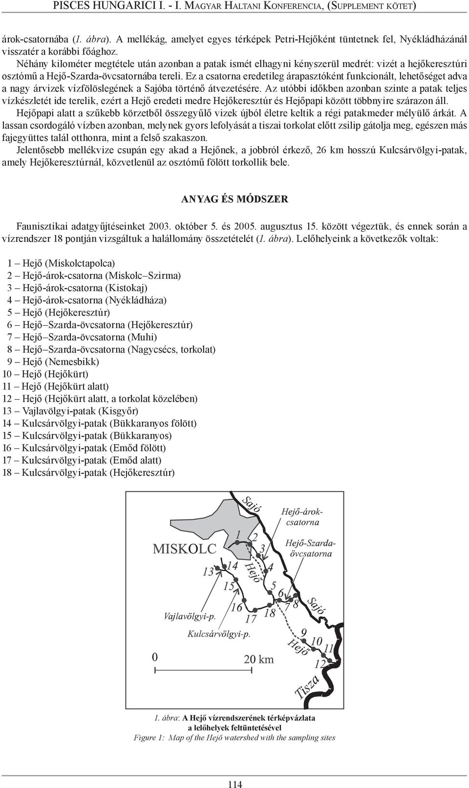 Ez a csatorna eredetileg árapasztóként funkcionált, lehetőséget adva a nagy árvizek vízfölöslegének a Sajóba történő átvezetésére.