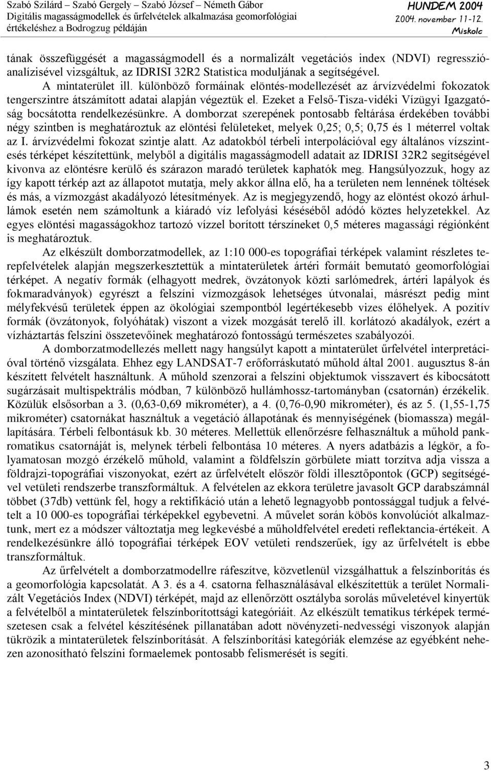 A doborzat szerepének pontosabb feltárása érdekében további négy szintben is eghatároztuk az elöntési felületeket, elyek 0,25; 0,5; 0,75 és 1 éterrel voltak az I. árvízvédeli fokozat szintje alatt.