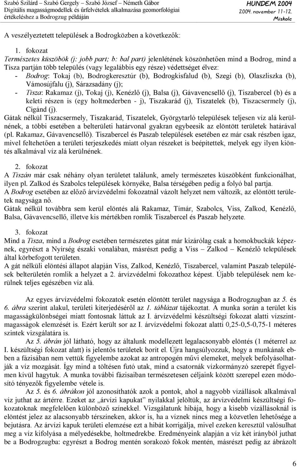 Bodrogkeresztúr (b), Bodrogkisfalud (b), Szegi (b), Olaszliszka (b), Váosújfalu (j), Sárazsadány (j); - Tisza: Rakaaz (j), Tokaj (j), Kenézlõ (j), Balsa (j), Gávavencsellõ (j), Tiszabercel (b) és a