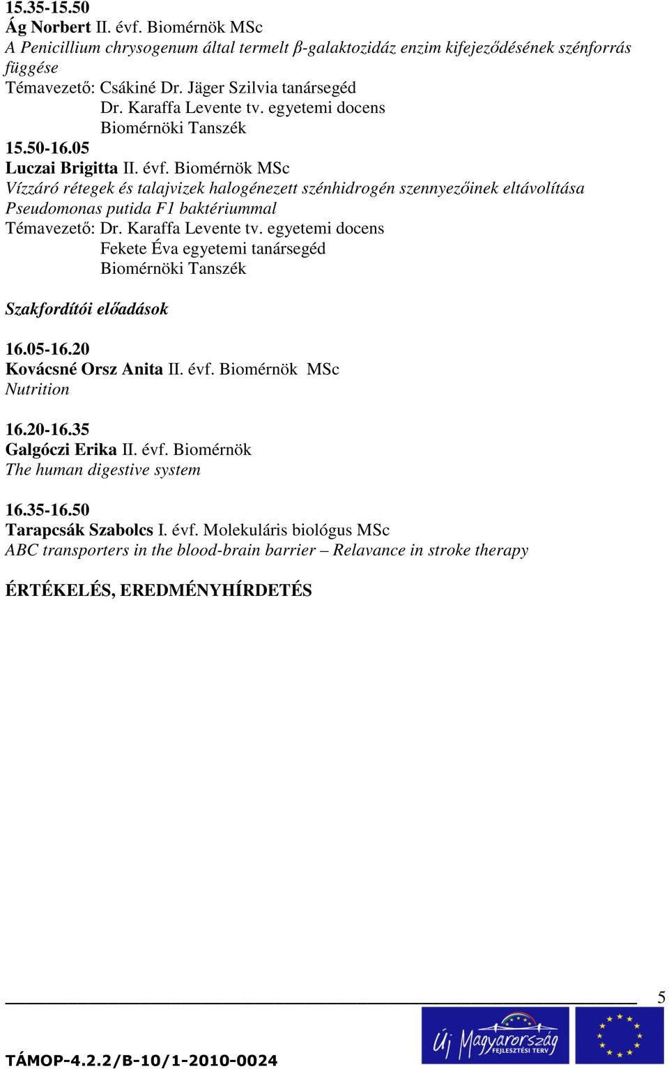 Biomérnök MSc Vízzáró rétegek és talajvizek halogénezett szénhidrogén szennyezıinek eltávolítása Pseudomonas putida F1 baktériummal Témavezetı: Dr. Karaffa Levente tv.