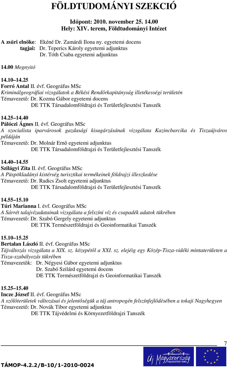 Geográfus MSc Kriminálgeográfiai vizsgálatok a Békési Rendırkapitányság illetékességi területén Témavezetı: Dr. Kozma Gábor egyetemi docens DE TTK Társadalomföldrajzi és Területfejlesztési Tanszék 14.