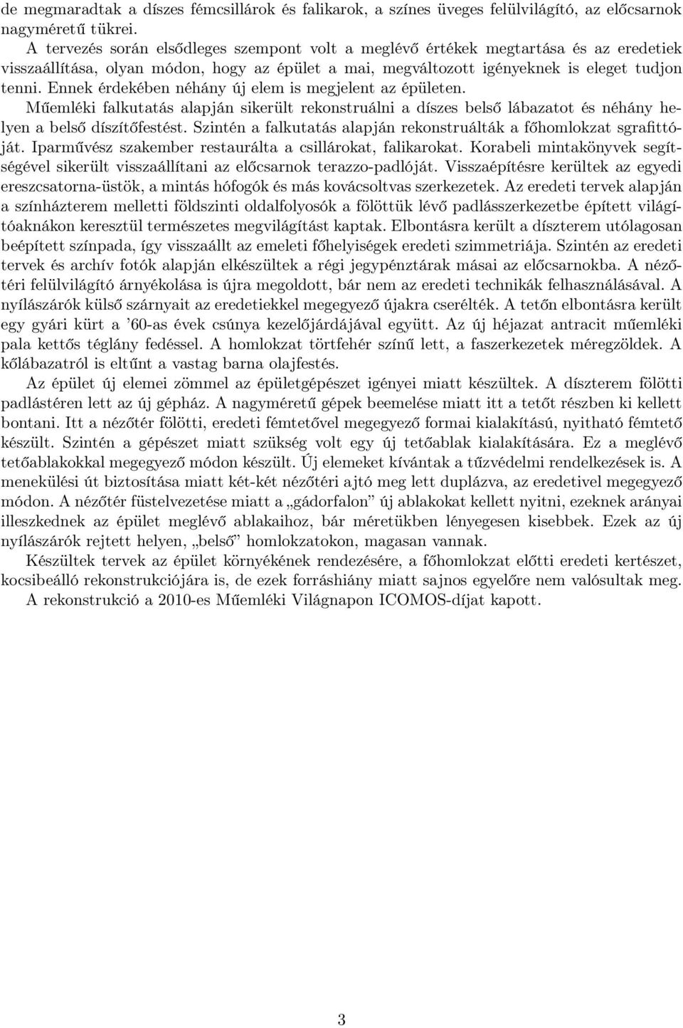 Ennek érdekében néhány új elem is megjelent az épületen. Műemléki falkutatás alapján sikerült rekonstruálni a díszes belső lábazatot és néhány helyen a belső díszítőfestést.