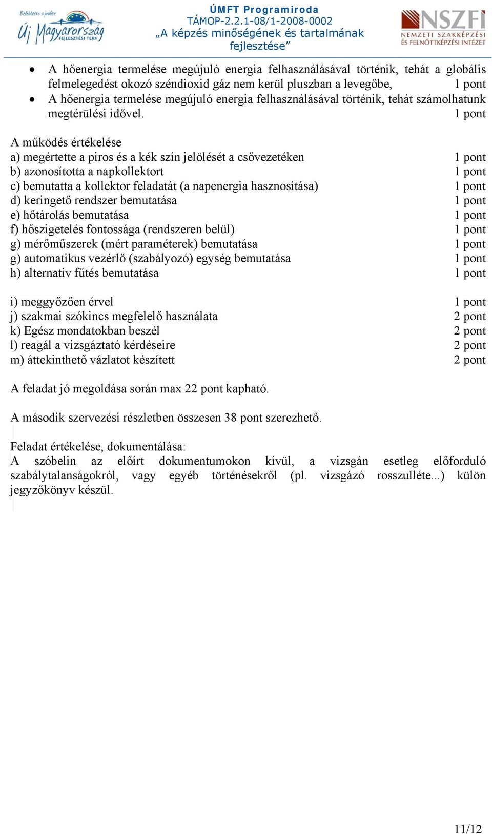 A működés értékelése a) megértette a piros és a kék szín jelölését a csővezetéken b) azonosította a napkollektort c) bemutatta a kollektor feladatát (a napenergia hasznosítása) d) keringető rendszer