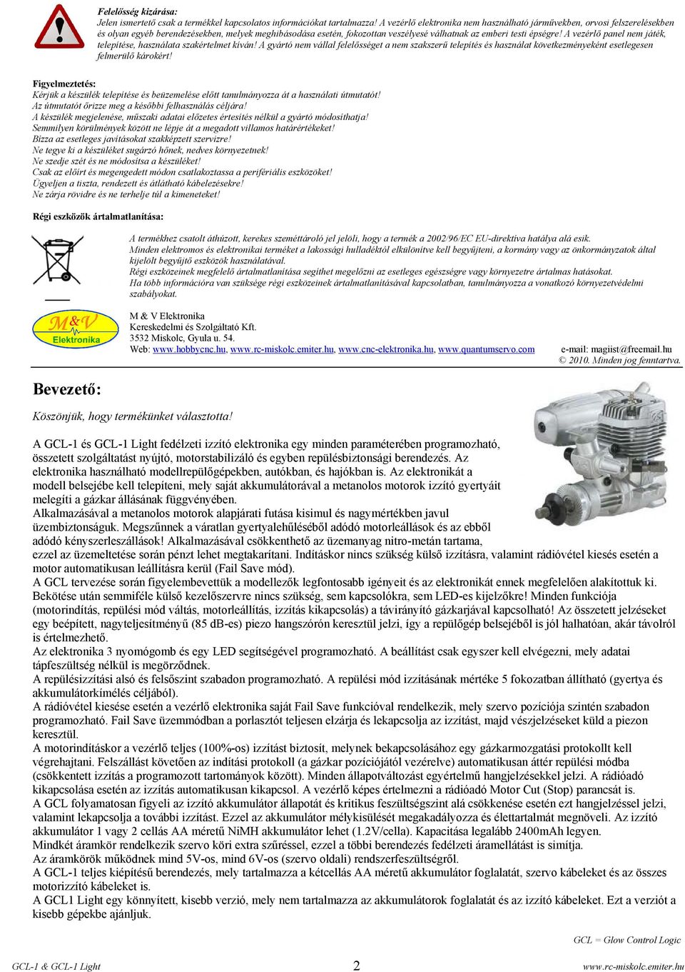 A vezérlő panel nem játék, telepítése, használata szakértelmet kíván! A gyártó nem vállal felelősséget a nem szakszerű telepítés és használat következményeként esetlegesen felmerülő károkért!