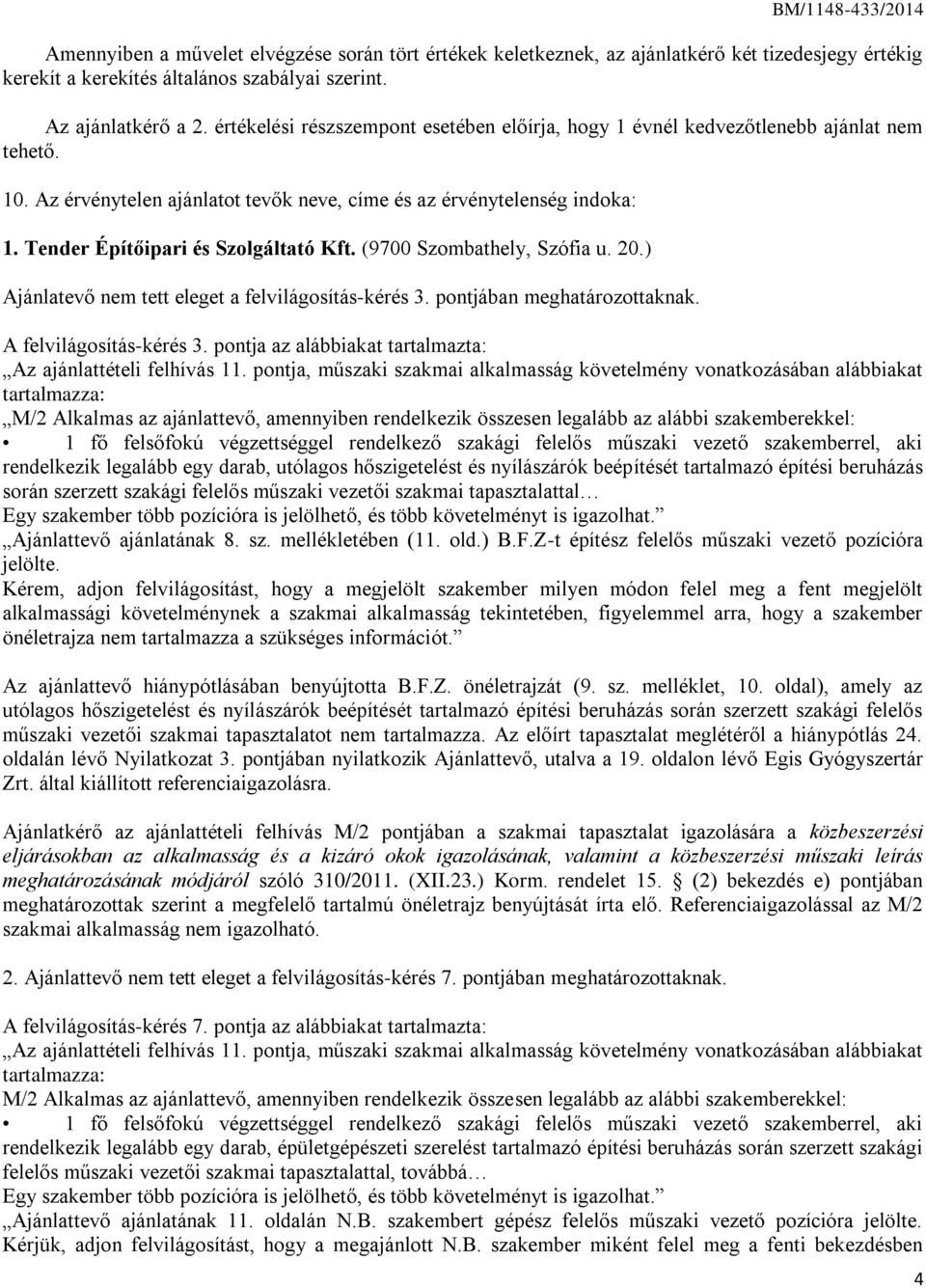 Tender Építőipari és Szolgáltató Kft. (9700 Szombathely, Szófia u. 20.) jánlatevő nem tett eleget a felvilágosítás-kérés 3. pontjában meghatározottaknak. felvilágosítás-kérés 3. pontja az alábbiakat tartalmazta: z ajánlattételi felhívás 11.