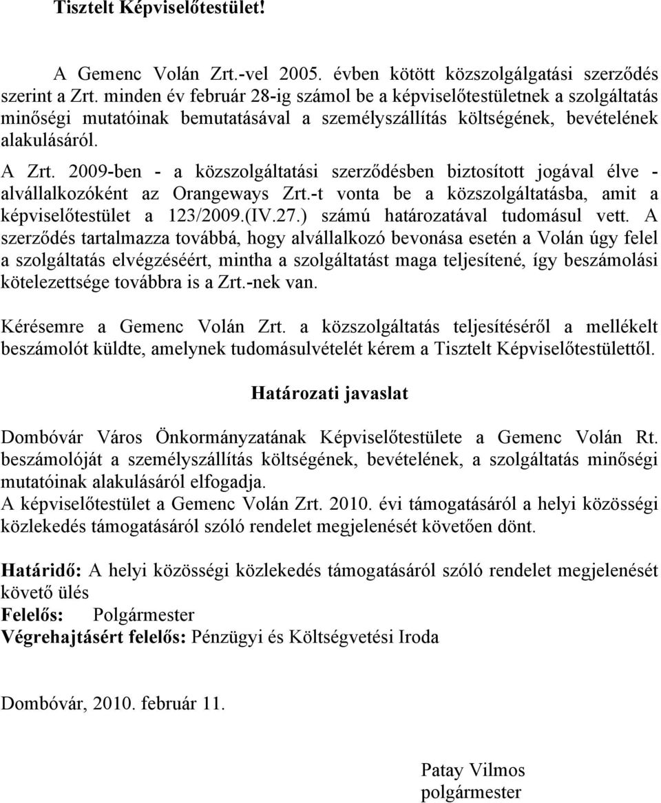 2009-ben - a közszolgáltatási szerződésben biztosított jogával élve - alvállalkozóként az Orangeways Zrt.-t vonta be a közszolgáltatásba, amit a képviselőtestület a 123/2009.(IV.27.