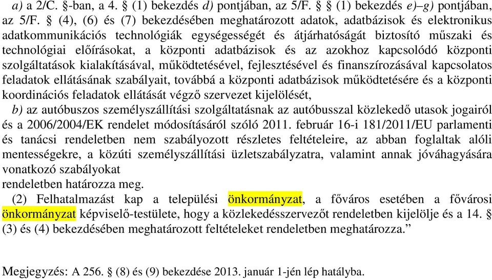 adatbázisok és az azokhoz kapcsolódó központi szolgáltatások kialakításával, mőködtetésével, fejlesztésével és finanszírozásával kapcsolatos feladatok ellátásának szabályait, továbbá a központi