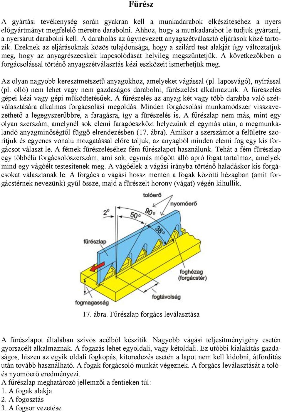 Ezeknek az eljárásoknak közös tulajdonsága, hogy a szilárd test alakját úgy változtatjuk meg, hogy az anyagrészecskék kapcsolódását helyileg megszüntetjük.