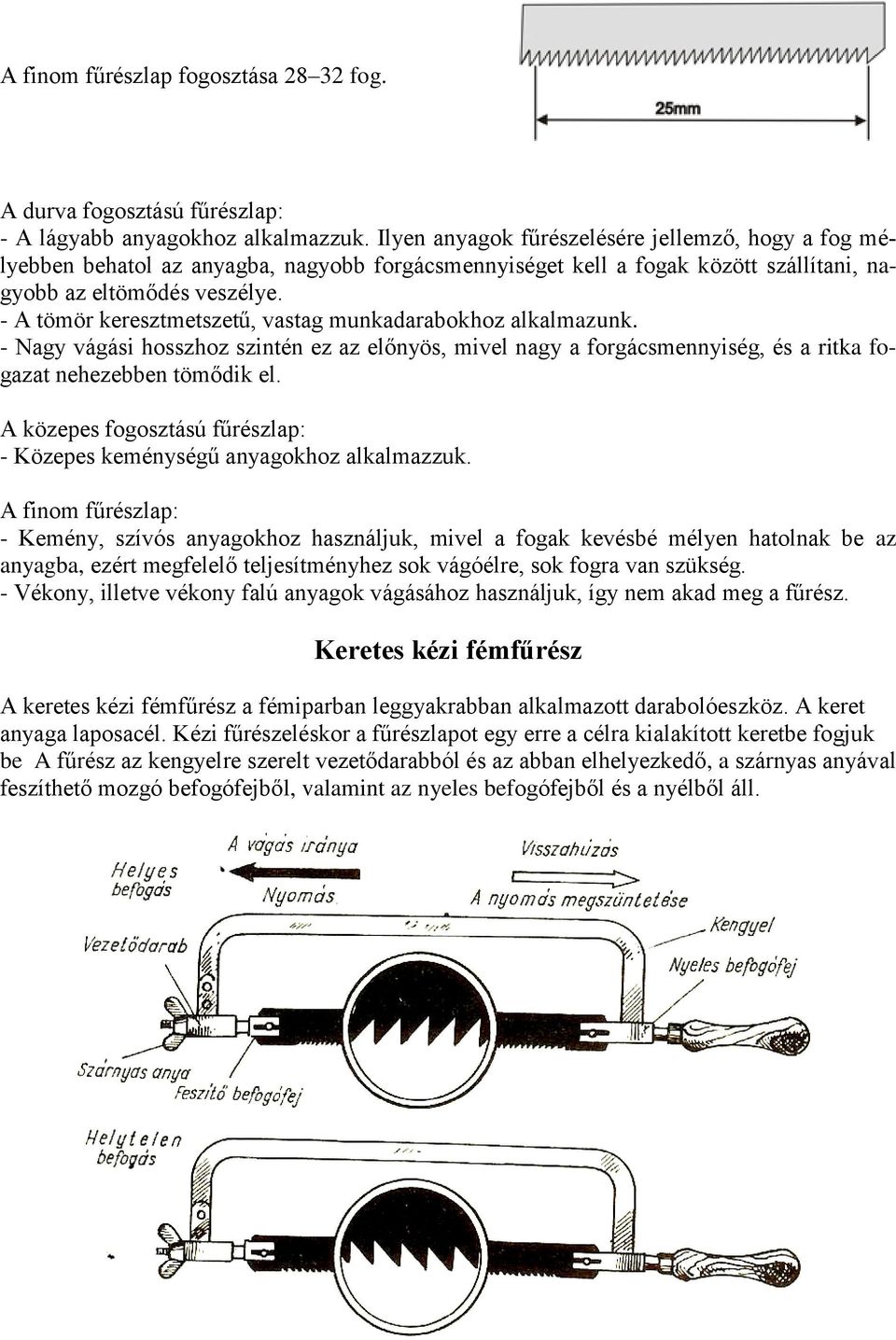 - A tömör keresztmetszetű, vastag munkadarabokhoz alkalmazunk. - Nagy vágási hosszhoz szintén ez az előnyös, mivel nagy a forgácsmennyiség, és a ritka fogazat nehezebben tömődik el.