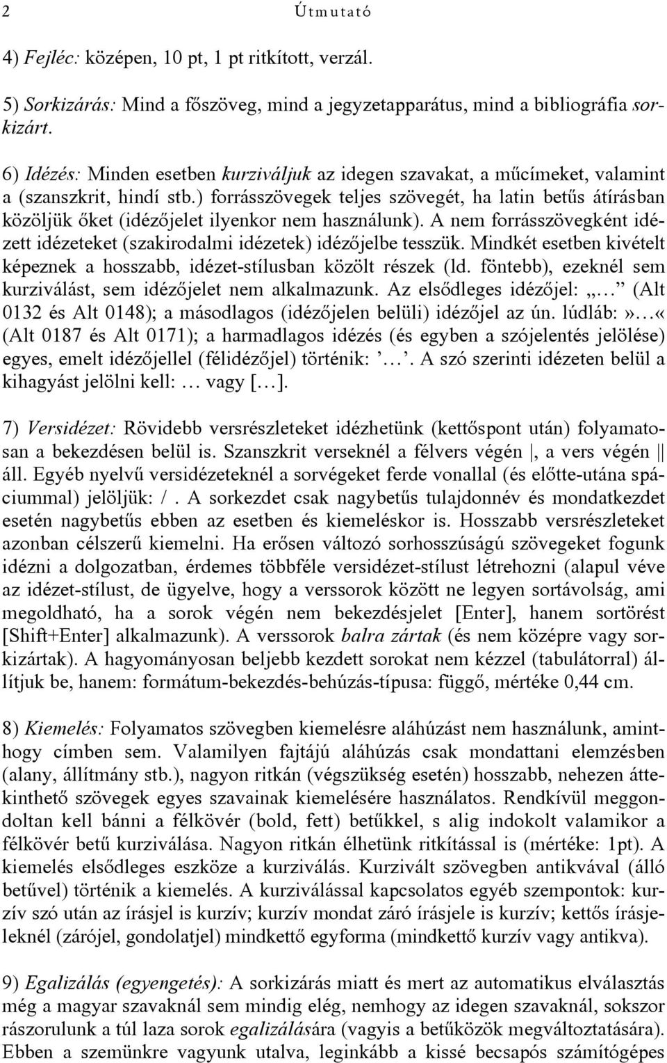 ) forrásszövegek teljes szövegét, ha latin betős átírásban közöljük ıket (idézıjelet ilyenkor nem használunk). A nem forrásszövegként idézett idézeteket (szakirodalmi idézetek) idézıjelbe tesszük.