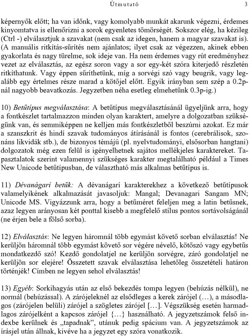 (A manuális ritkítás-sőrítés nem ajánlatos; ilyet csak az végezzen, akinek ebben gyakorlata és nagy türelme, sok ideje van.