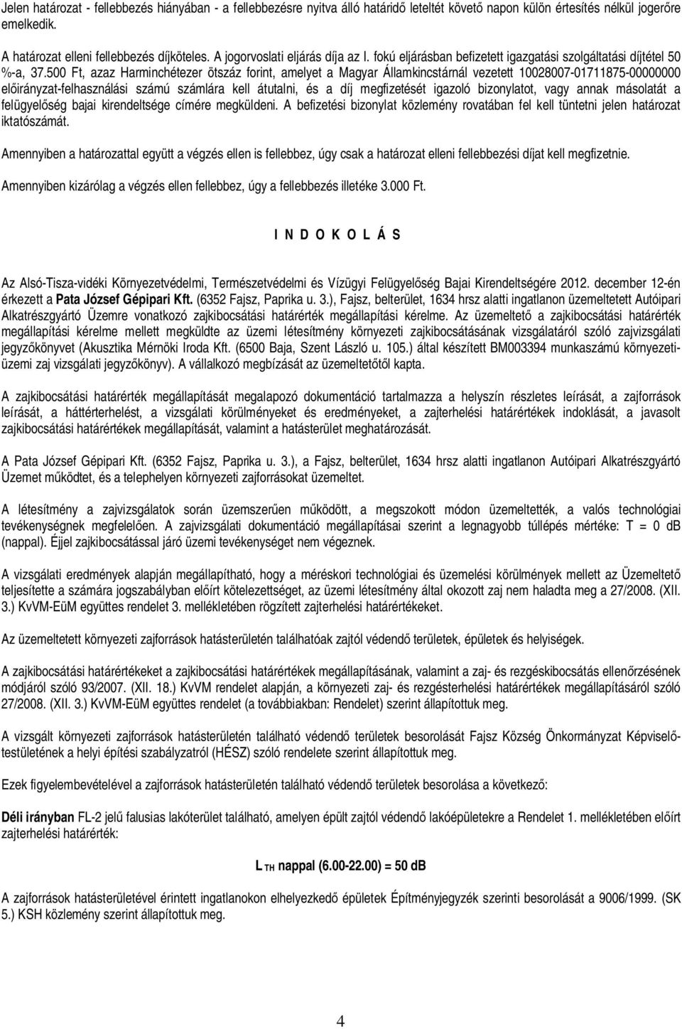 500 Ft, azaz Harminchétezer ötszáz forint, amelyet a Magyar Államkincstárnál vezetett 10028007-01711875-00000000 el irányzat-felhasználási számú számlára kell átutalni, és a díj megfizetését igazoló