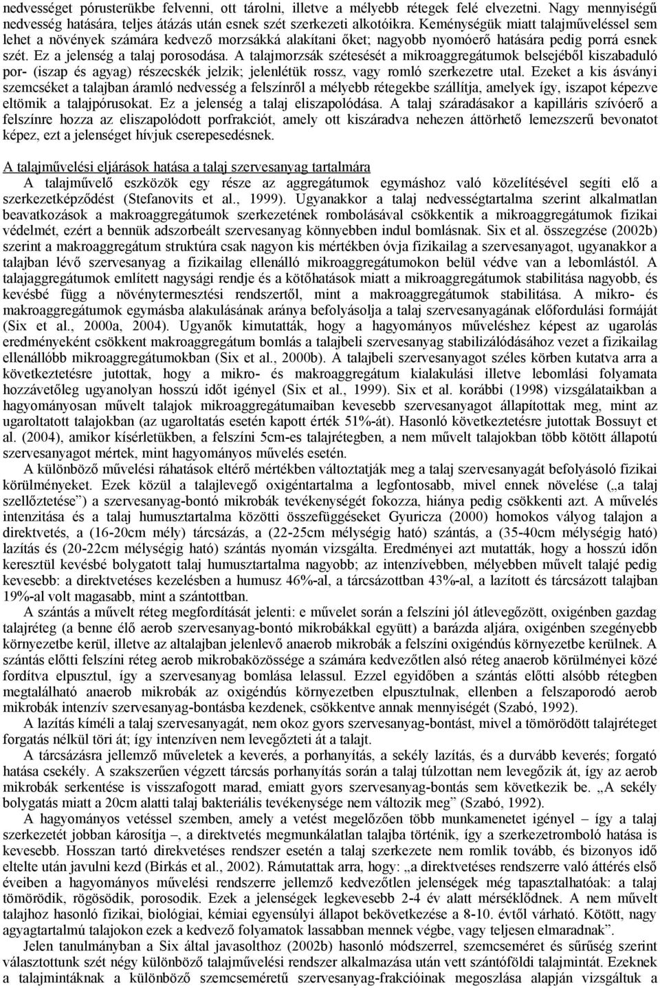 A talajmorzsák szétesését a mikroaggregátumok belsejéből kiszabaduló por- (iszap és agyag) részecskék jelzik; jelenlétük rossz, vagy romló szerkezetre utal.
