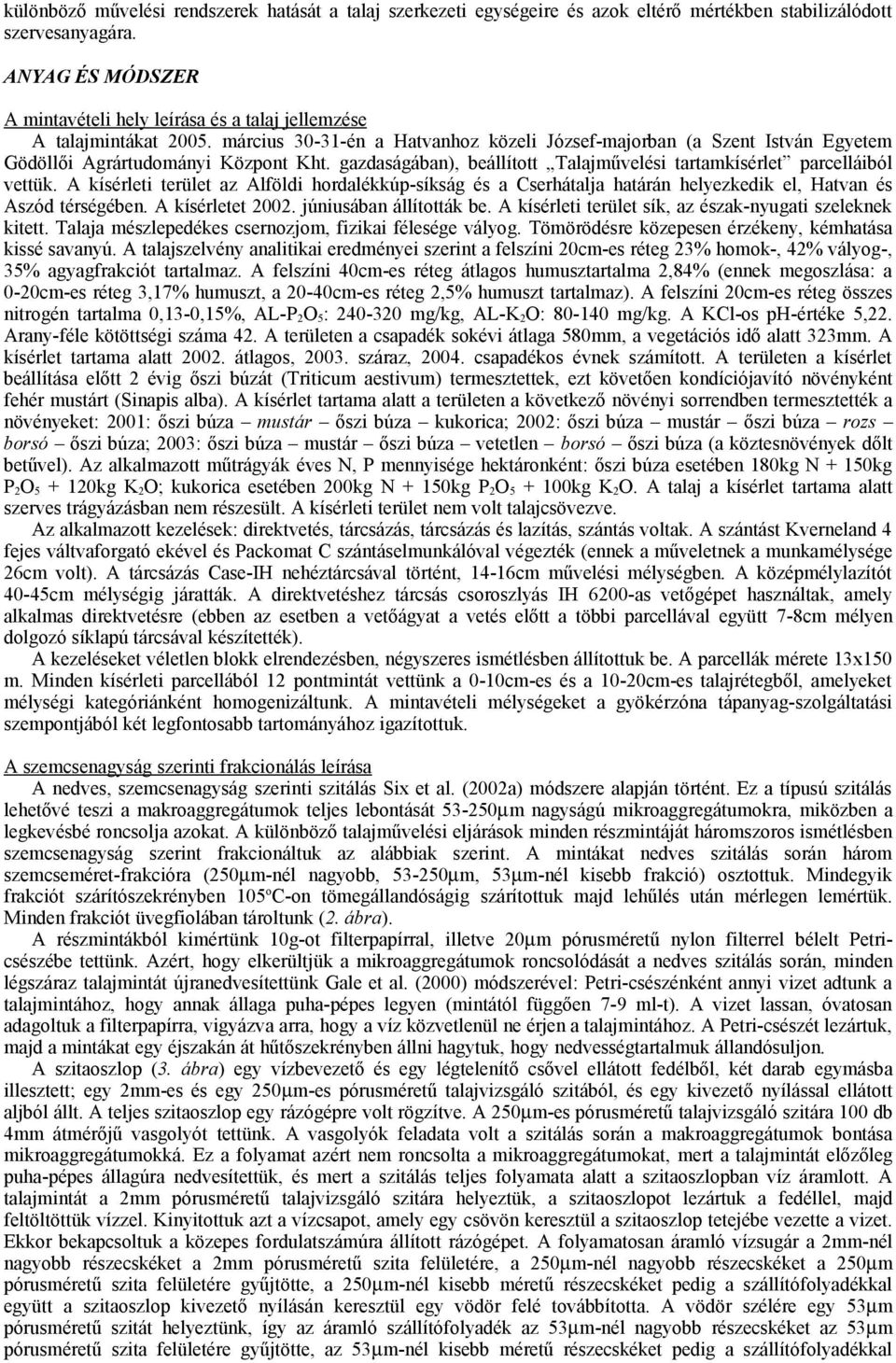 gazdaságában), beállított Talajművelési tartamkísérlet parcelláiból vettük. A kísérleti terület az Alföldi hordalékkúp-síkság és a Cserhátalja határán helyezkedik el, Hatvan és Aszód térségében.