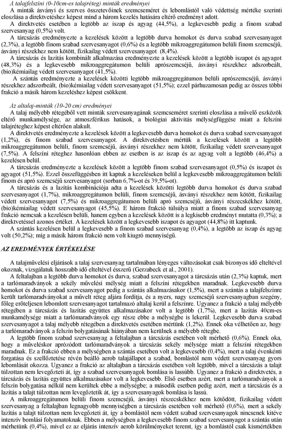 A tárcsázás eredményezte a kezelések között a legtöbb durva ot és durva szabad szervesanyagot (2,3%), a legtöbb finom szabad szervesanyagot (0,6%) és a legtöbb mikroaggregátumon belüli finom