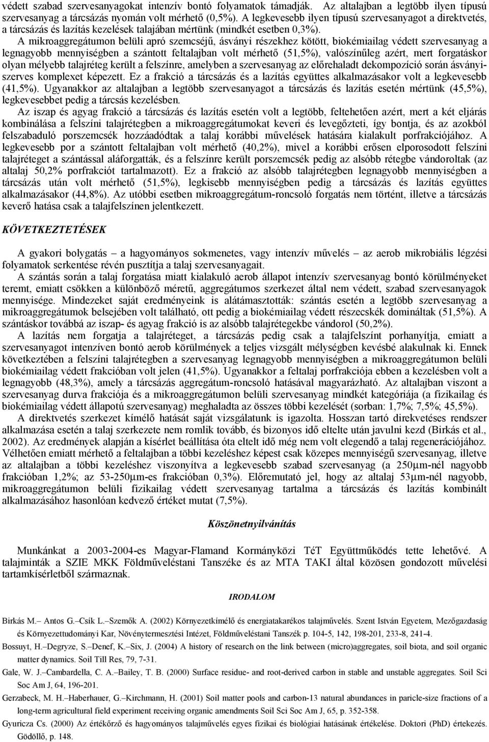 A mikroaggregátumon belüli apró szemcséjű, ásványi részekhez kötött, biokémiailag védett szervesanyag a legnagyobb mennyiségben a szántott feltalajban volt mérhető (51,5%), valószínűleg azért, mert