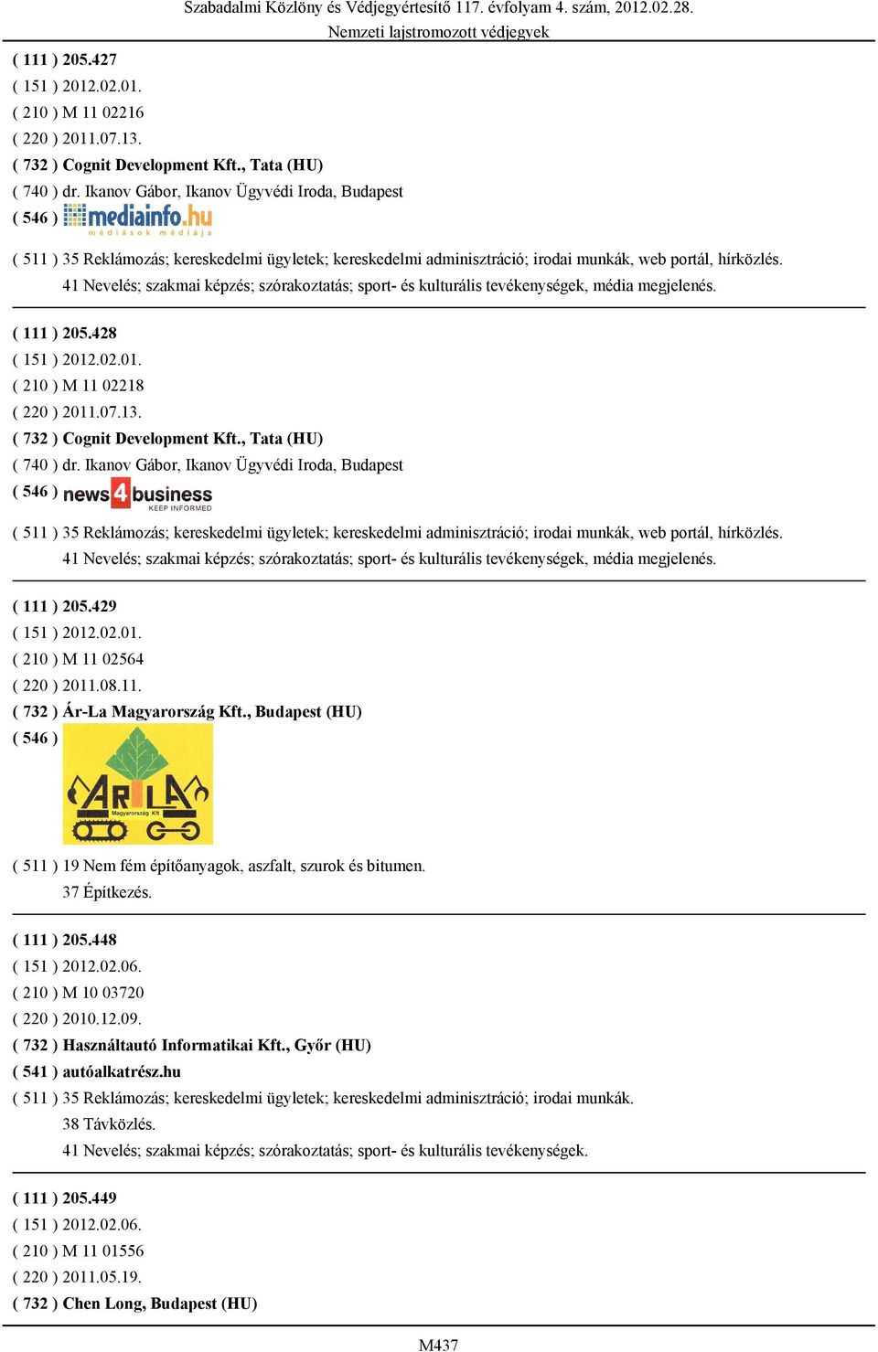 41 Nevelés; szakmai képzés; szórakoztatás; sport- és kulturális tevékenységek, média megjelenés. ( 111 ) 205.428 ( 210 ) M 11 02218 ( 220 ) 2011.07.13. ( 732 ) Cognit Development Kft.