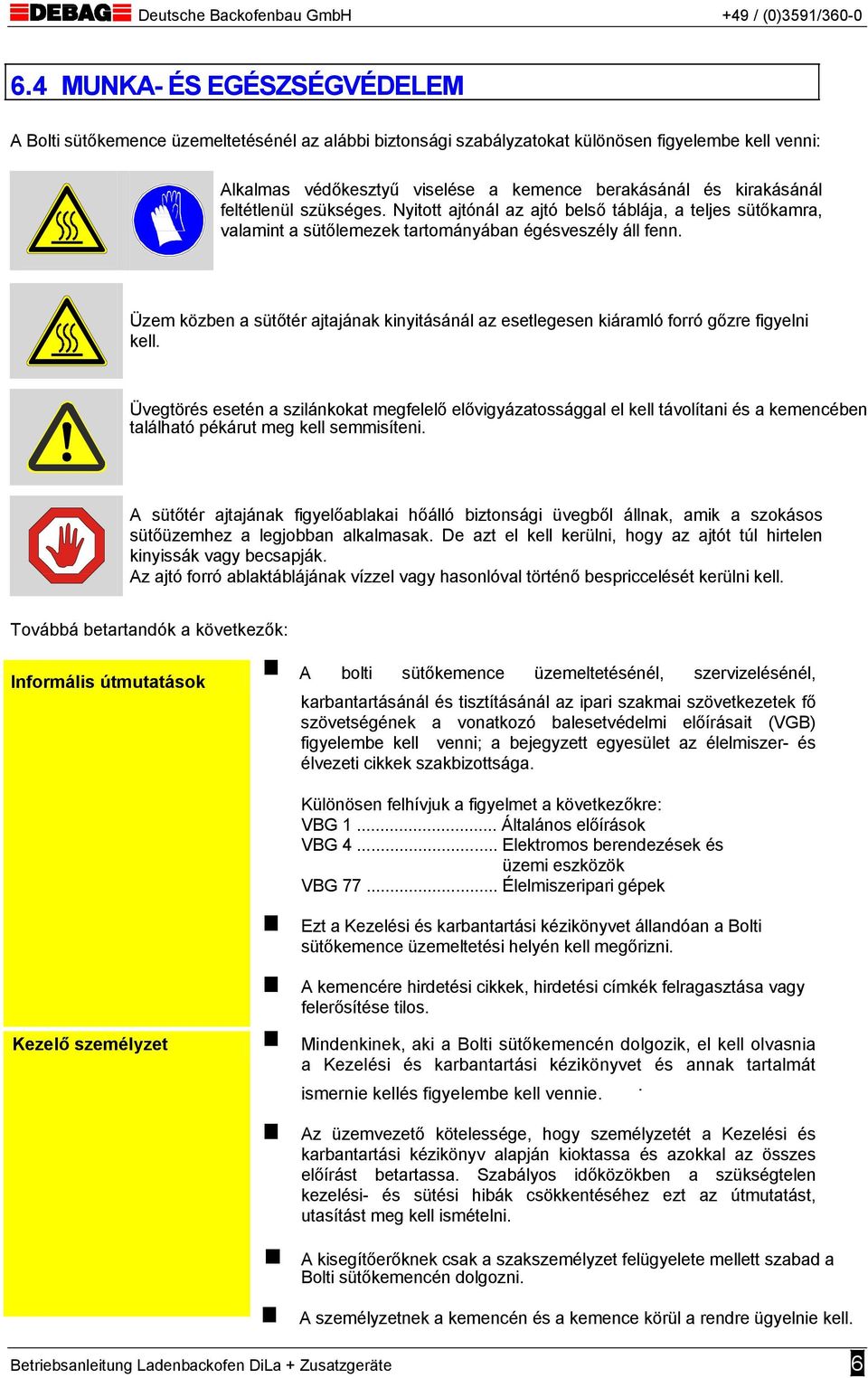 Üzem közben a sütőtér ajtajának kinyitásánál az esetlegesen kiáramló forró gőzre figyelni kell.