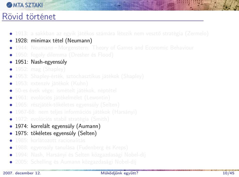 néptétel 1961: evolúciós játékelmélet (Lewontin) 1965: részjáték-tökéletes egyensúly (Selten) 1967-68: nem teljes információs játékok (Harsányi) 1972: evolúciós stabil stratégia (Smith) 1974: